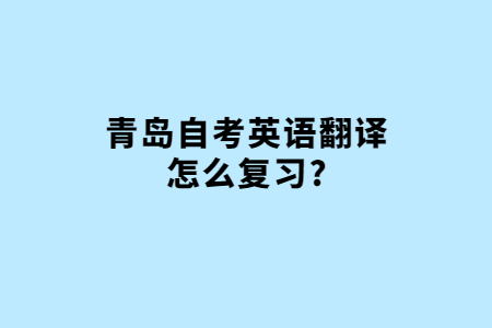 青岛自考英语翻译怎么复习?