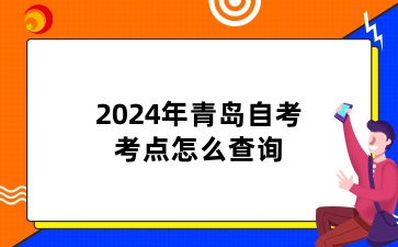 2024年青岛自考考点怎么查询