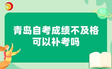 青岛自考成绩不及格可以补考吗