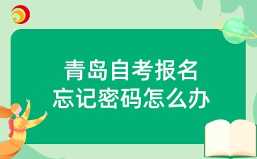 青岛自考报名系统忘记密码怎么办