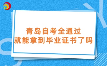 青岛自考全通过就能拿到毕业证书了吗