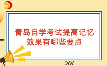 青岛自学考试提高记忆效果有哪些要点